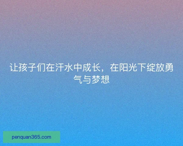 让孩子们在汗水中成长，在阳光下绽放勇气与梦想